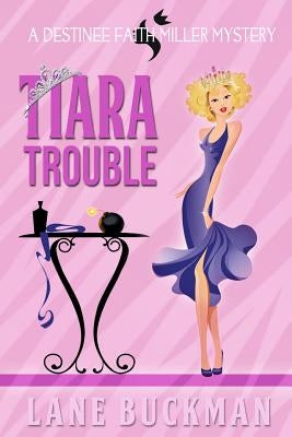 Tiara Trouble: A Destinee Faith Miller Mystery by Buckman, Lane