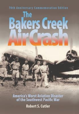 The Bakers Creek Air Crash: America's Worst Aviation Disaster by Cutler, Robert S.