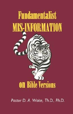 Fundamentalist Mis-Information on Bible Versions by Waite, Th D.