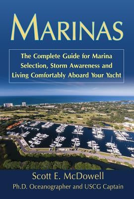 Marinas: The Complete Guide for Marina Selection, Storm Awareness and Living Comfortably Aboard Your Yacht by McDowell, Scott E.