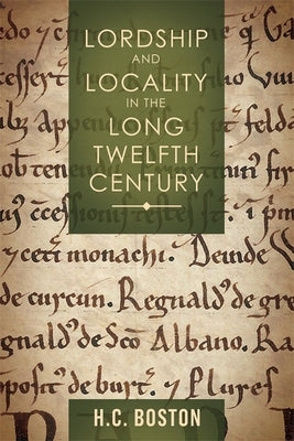Lordship and Locality in the Long Twelfth Century by Boston, H. C.