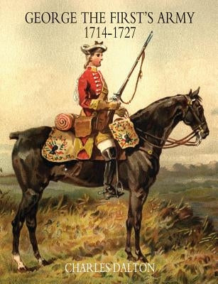 GEORGE THE FIRST'S ARMY 1714-1727 Volume Two by Charles, Dalton