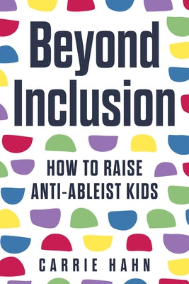 Beyond Inclusion: How to Raise Anti-Ableist Kids by Hahn, Carrie Cherney