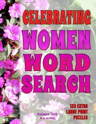 Celebrating Women Word Search: 133 Extra Large Print Puzzles by Toth M. a. M. Phil, Kalman