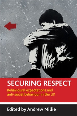 Securing Respect: Behavioural Expectations and Anti-Social Behaviour in the UK by Millie, Andrew