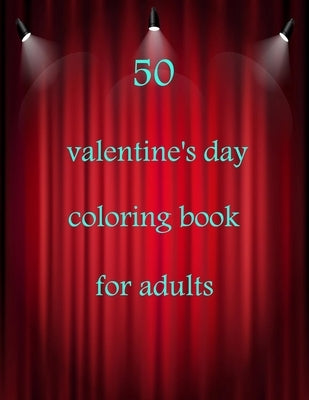 50 valentine's day coloring book for adults: Coloring Book Featuring Romantic, Beautiful and Fun Valentine's Day Designs for Stress and Relaxation by Art, Perfect