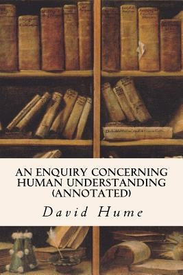 An Enquiry Concerning Human Understanding (annotated) by Hume, David