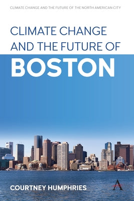 Climate Change and the Future of Boston by Humphries, Courtney