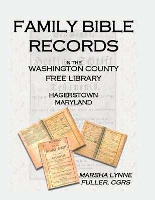 Family Bible Records in the Washington County Free Library, Hagerstown, Maryland by Fuller, Marsha Lynne