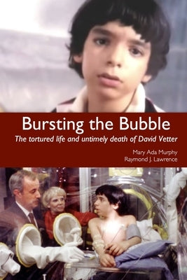 Bursting the Bubble: The Tortured Life and Untimely Death of David Vetter by Murphy, Mary Ada
