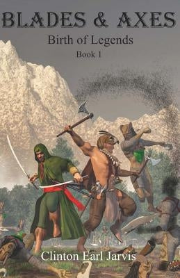 Blades & Axes: Birth of Legends Book 1 by Eskridge, Daniel