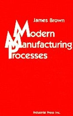 Modern Manufacturing Processes by Brown, James