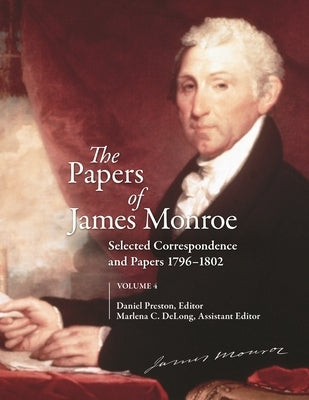 The Papers of James Monroe, Volume 4: Selected Correspondence and Papers, 1796-1802 by Preston, Daniel
