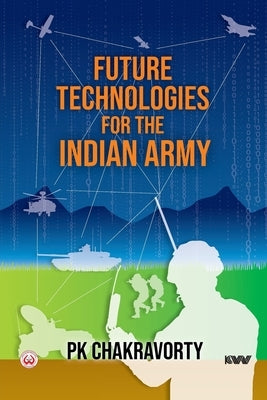 Future Technologies for the Indian Army by Chakravorty, Pk