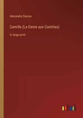 Camille (La Dame aux Camilias): in large print by Dumas, Alexandre
