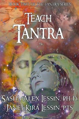 Teach Tantra: Teacher Manual for Tantra for All Chakras by Lessin Ph. D., Sasha Alex