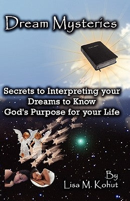 Dream Mysteries: Secrets to Interpreting Your Dreams to Know God's Purpose for Your Life by Kohut, Lisa M.