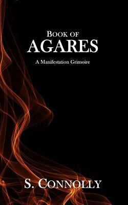 Book of Agares: A Manifestation Grimoire by Connolly, S.