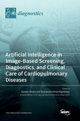 Artificial Intelligence in Image-Based Screening, Diagnostics, and Clinical Care of Cardiopulmonary Diseases by Antani, Sameer