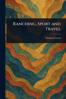 Ranching, Sport and Travel by Carson, Thomas