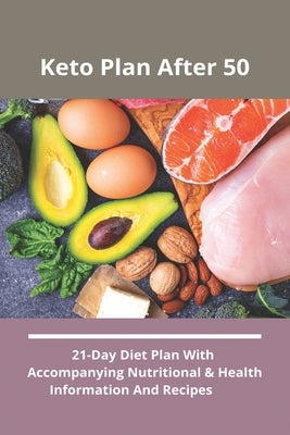 Keto Plan After 50: 21-Day Diet Plan With Accompanying Nutritional & Health Information And Recipes: Ketogenic Diet Recipes by Sacramento, Lenna