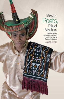 Master poets, ritual masters: The art of oral composition among the Rotenese of Eastern Indonesia by Fox, James J.