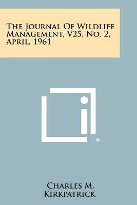 The Journal of Wildlife Management, V25, No. 2, April, 1961 by Kirkpatrick, Charles M.