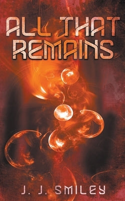 All That Remains by Smiley, J. J.
