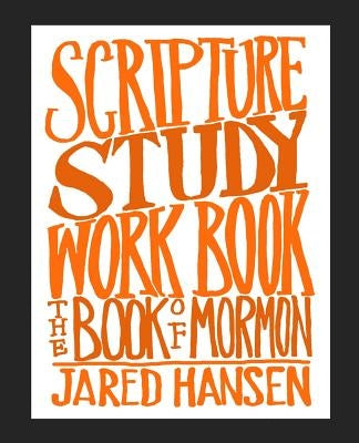 Scripture Study Workbook: The Book of Mormon by Hansen, Jared