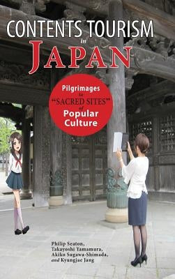 Contents Tourism in Japan: Pilgrimages to Sacred Sites of Popular Culture by Seaton, Philip