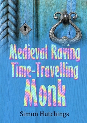 The Medieval Raving Time-Travelling Monk by Hutchings, Simon