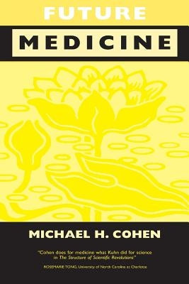 Future Medicine: Ethical Dilemmas, Regulatory Challenges, and Therapeutic Pathways to Health Care and Healing in Human Transformation by Cohen, Michael Howard