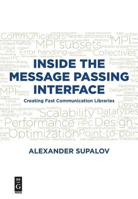 Inside the Message Passing Interface: Creating Fast Communication Libraries by Supalov, Alexander