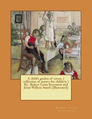 A child's garden of verses. ( collection of poetry for children ) By: Robert Louis Stevenson and Jessie Willcox Smith (Illustrated) by Smith, Jessie Willcox