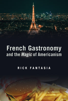 French Gastronomy and the Magic of Americanism by Fantasia, Rick