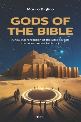 Gods of the Bible: A New Interpretation of the Bible Reveals the Oldest Secret in History by Biglino, Mauro