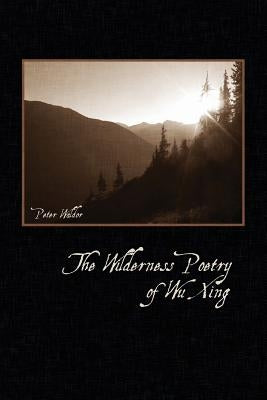 The Wilderness Poetry of Wu Xing by Waldor, Peter