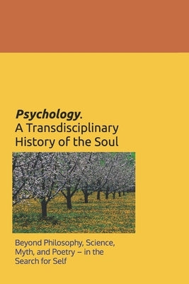 Psychology. A Transdisciplinary History of the Soul: Beyond Philosophy, Science, Myth, and Poetry - in the Search for Self by Solomon, I. a.