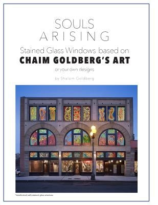 Souls Arising: Stained glass windows based on Chaim Goldberg's art: Exploring Stained Glass Window Possibilities by Goldberg, Shalom