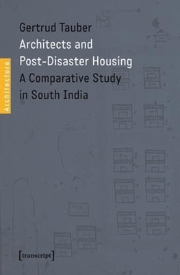 Architects and Post-Disaster Housing: A Comparative Study in South India by Tauber, Gertrud