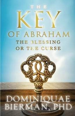 The Key of Abraham: The Blessing or the Curse? by Bierman, Dominiquae