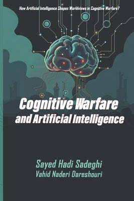 Cognitive Warfare and Artificial Intelligence by Naderi Dareshouri, Vahid