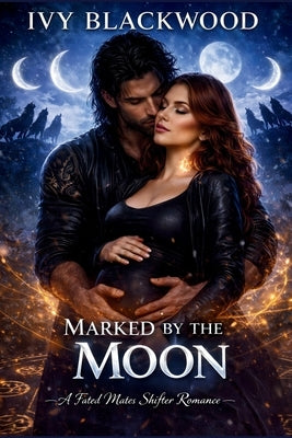 Marked by the Moon: A Fated Mates Shifter Romance (The Shadowpine Pack Book 3) by Blackwood, Ivy