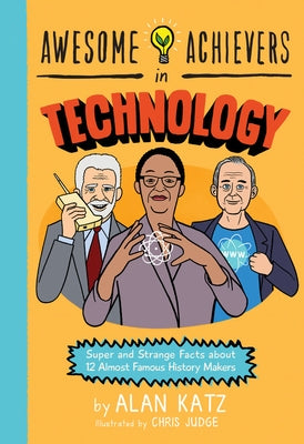 Awesome Achievers in Technology: Super and Strange Facts about 12 Almost Famous History Makers by Katz, Alan