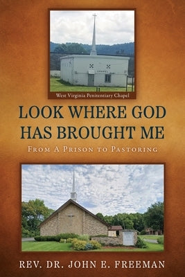 Look Where God Has Brought Me: From A Prison to Pastoring by Freeman, John E.