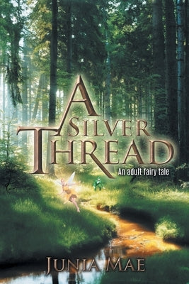 A Silver Thread: An adult fairy tale by Junia Mae
