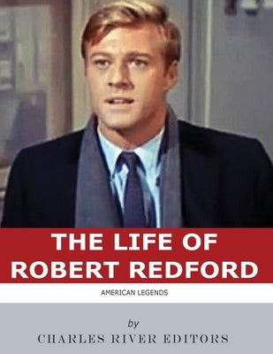 American Legends: The Life of Robert Redford by Charles River Editors