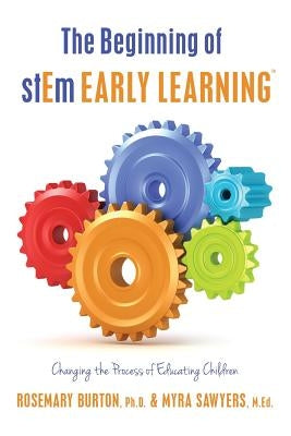 The Beginning of stEm Early LearningTM: Changing the Process of Educating Children by Sawyers, M. Ed Myra