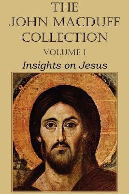 The John Macduff Collection - Volume I, Insights on Jesus by Macduff, John