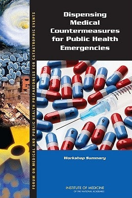 Dispensing Medical Countermeasures for Public Health Emergencies: Workshop Summary by Institute of Medicine